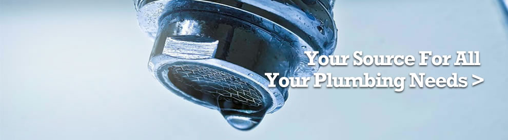 Your Source for all Your Plumbing Needs >